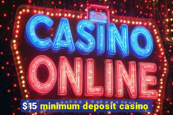 $15 minimum deposit casino