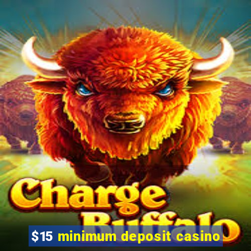 $15 minimum deposit casino