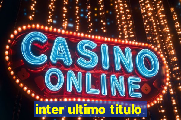 inter ultimo titulo