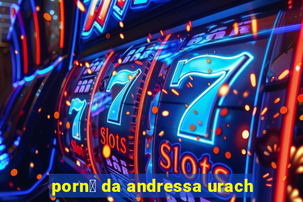 porn涔 da andressa urach