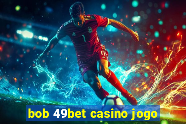 bob 49bet casino jogo