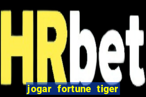 jogar fortune tiger de graca