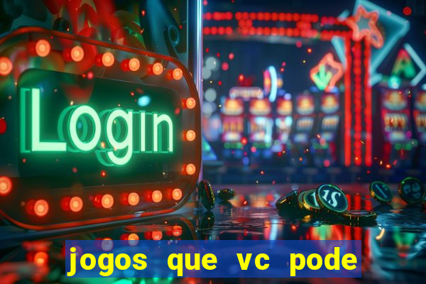 jogos que vc pode ganhar dinheiro