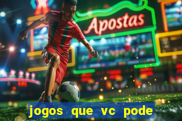 jogos que vc pode ganhar dinheiro