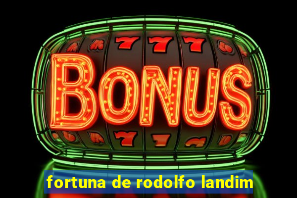 fortuna de rodolfo landim