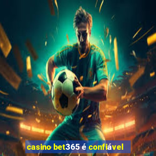 casino bet365 é confiável