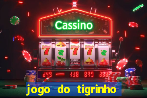 jogo do tigrinho de ganhar dinheiro de verdade