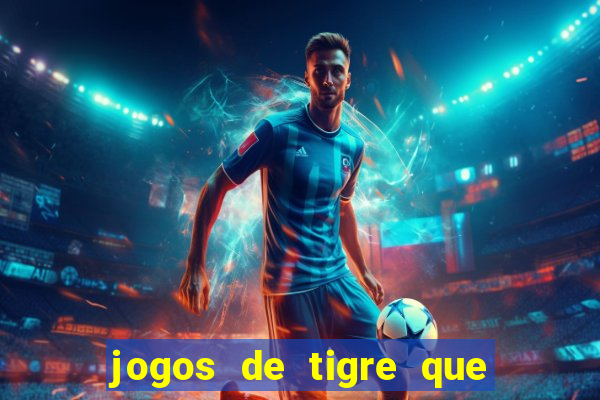 jogos de tigre que ganha dinheiro