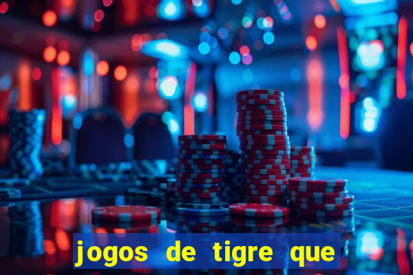 jogos de tigre que ganha dinheiro