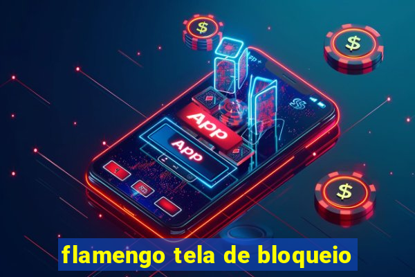 flamengo tela de bloqueio