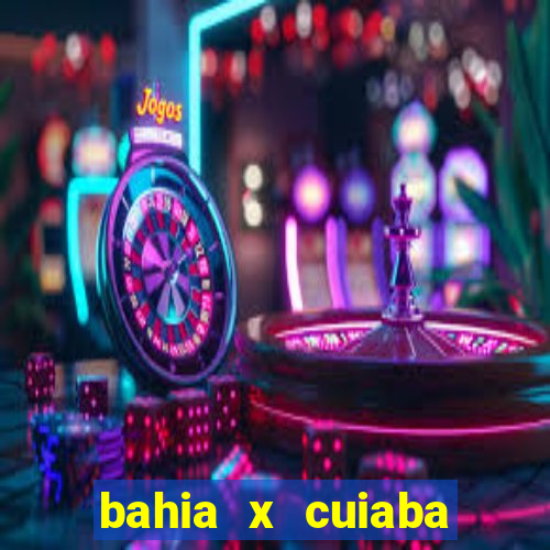 bahia x cuiaba onde assistir