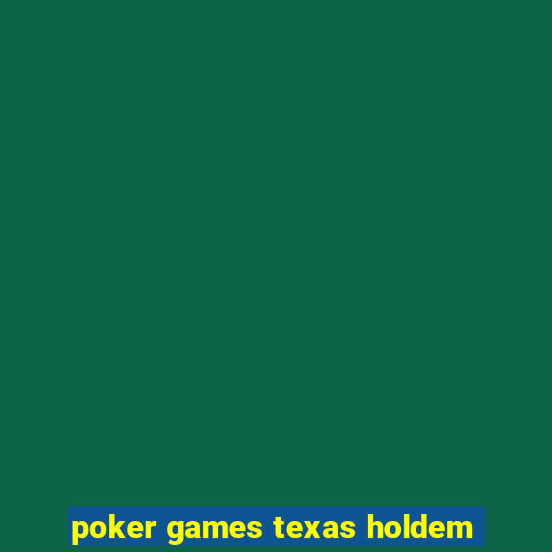 poker games texas holdem