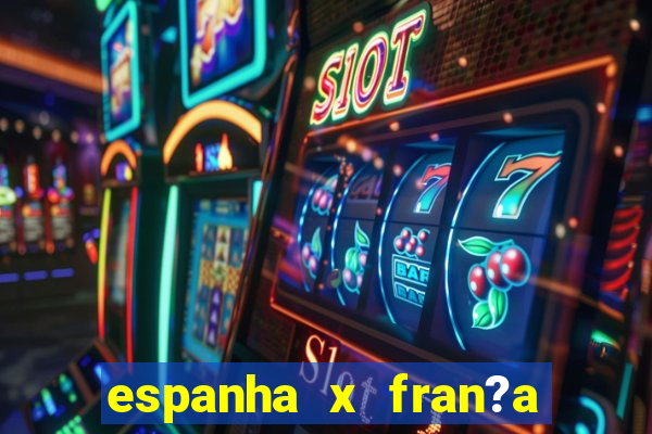 espanha x fran?a ao vivo online