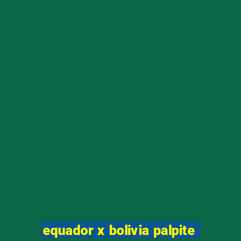 equador x bolivia palpite