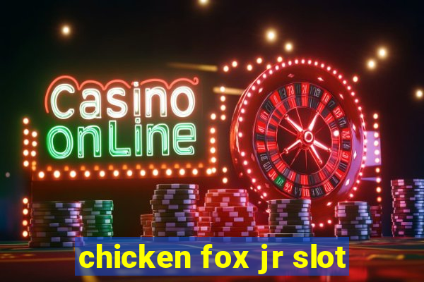 chicken fox jr slot