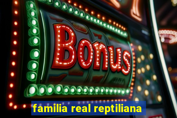 familia real reptiliana