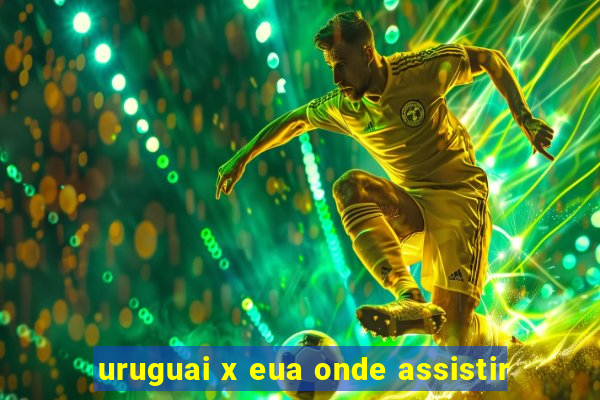 uruguai x eua onde assistir