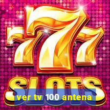 ver tv 100 antena