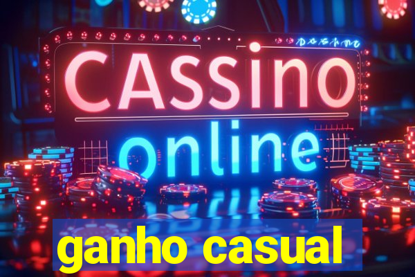 ganho casual