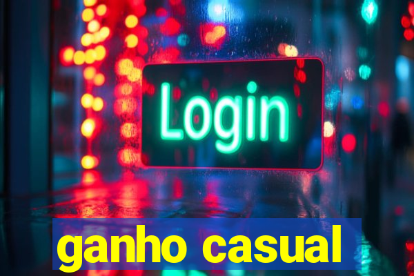 ganho casual