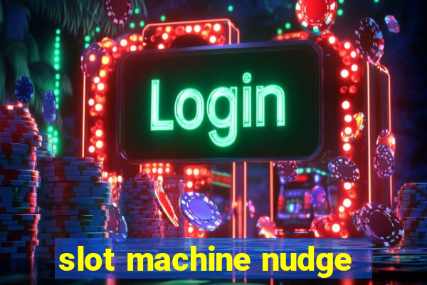 slot machine nudge