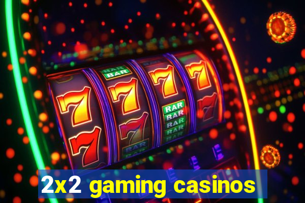 2x2 gaming casinos