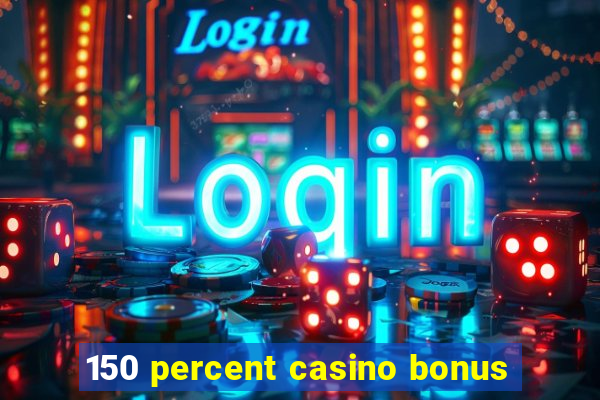 150 percent casino bonus