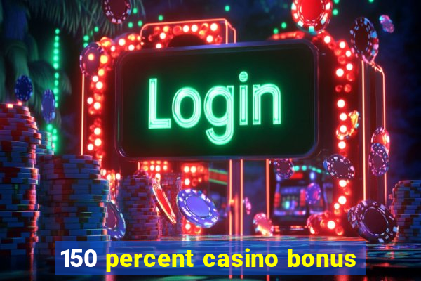 150 percent casino bonus