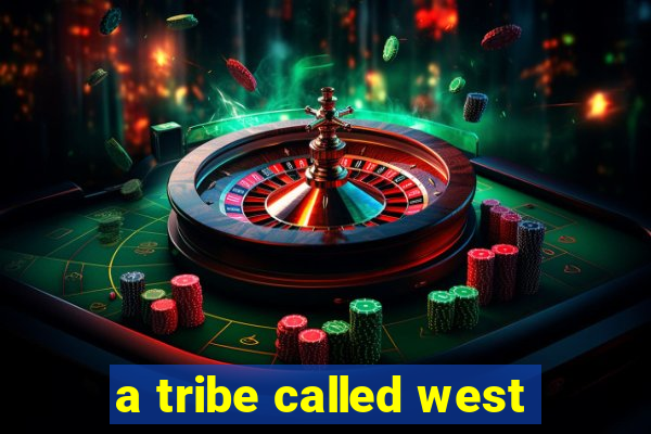 a tribe called west