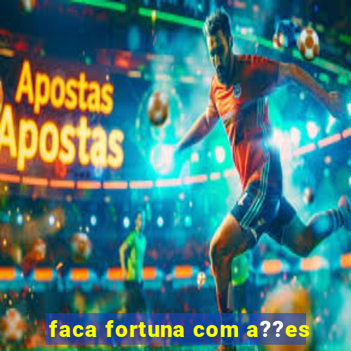 faca fortuna com a??es