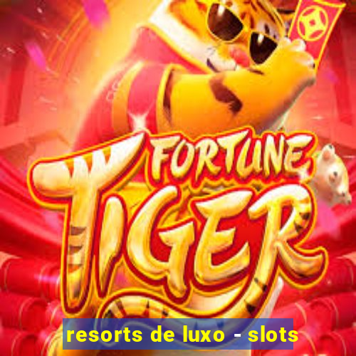 resorts de luxo - slots