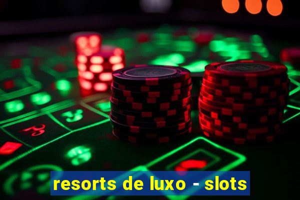 resorts de luxo - slots