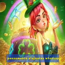 pensamento viajantes whatsapp