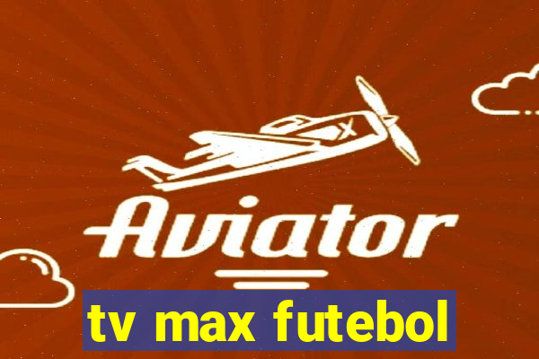 tv max futebol