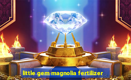 little gem magnolia fertilizer