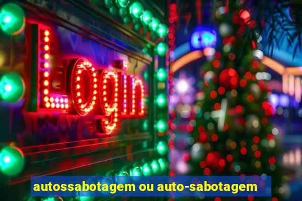 autossabotagem ou auto-sabotagem