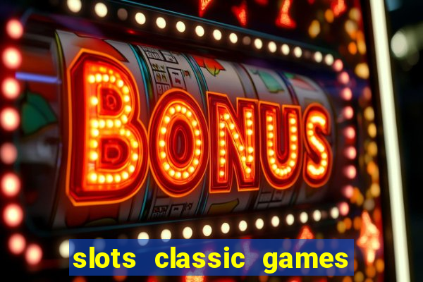 slots classic games free e5fikc