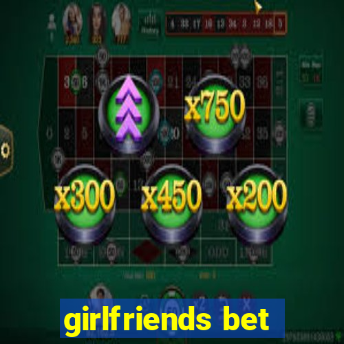 girlfriends bet