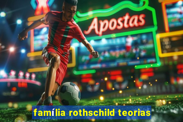 família rothschild teorias