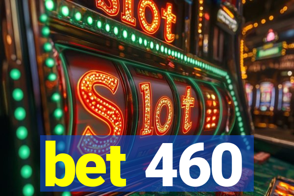 bet 460