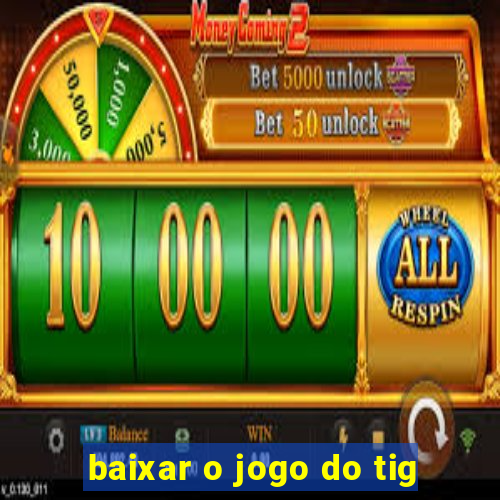 baixar o jogo do tig