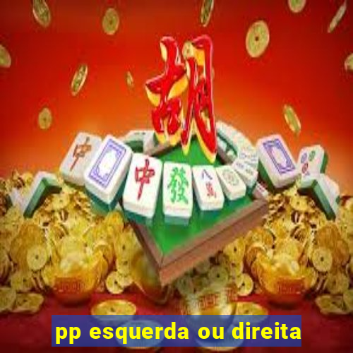 pp esquerda ou direita