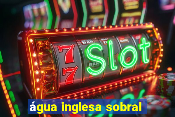 água inglesa sobral