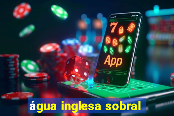 água inglesa sobral