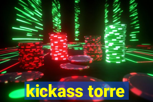 kickass torre