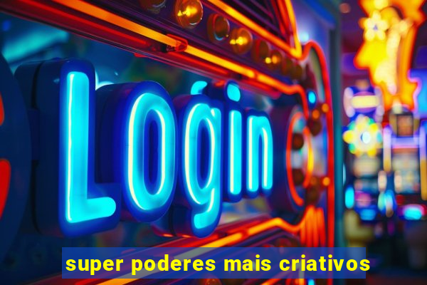 super poderes mais criativos