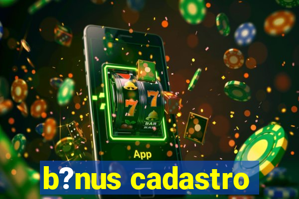 b?nus cadastro