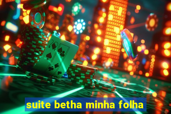 suite betha minha folha