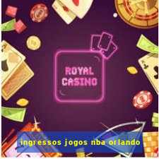 ingressos jogos nba orlando