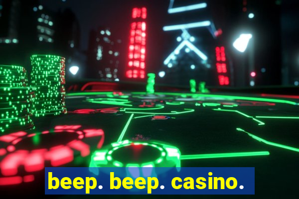 beep. beep. casino.